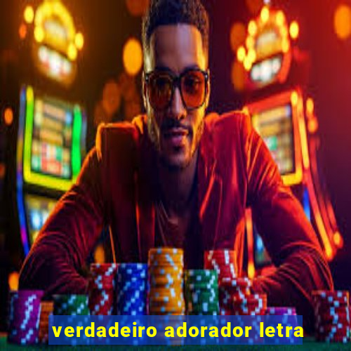 verdadeiro adorador letra